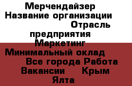 Мерчендайзер › Название организации ­ Fusion Service › Отрасль предприятия ­ Маркетинг › Минимальный оклад ­ 17 000 - Все города Работа » Вакансии   . Крым,Ялта